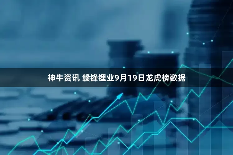 神牛资讯 赣锋锂业9月19日龙虎榜数据