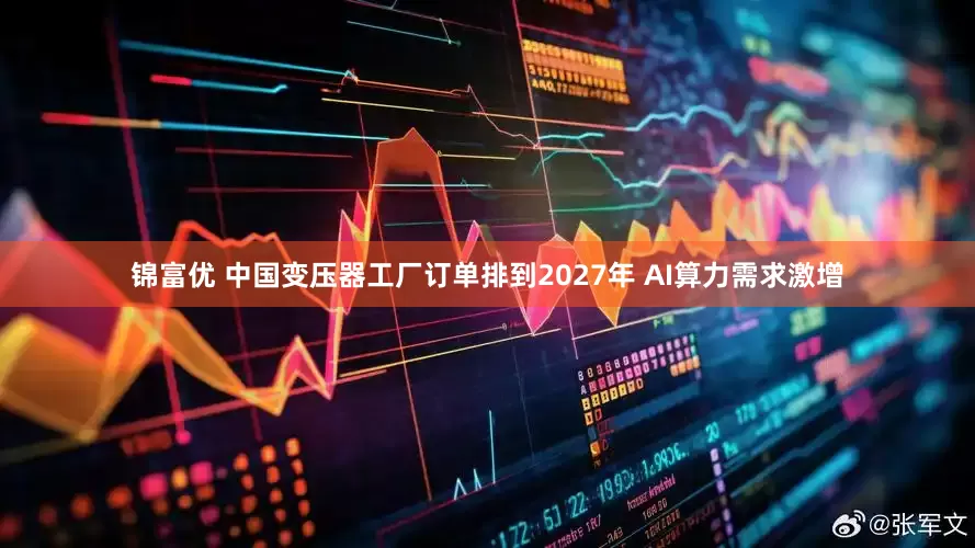锦富优 中国变压器工厂订单排到2027年 AI算力需求激增